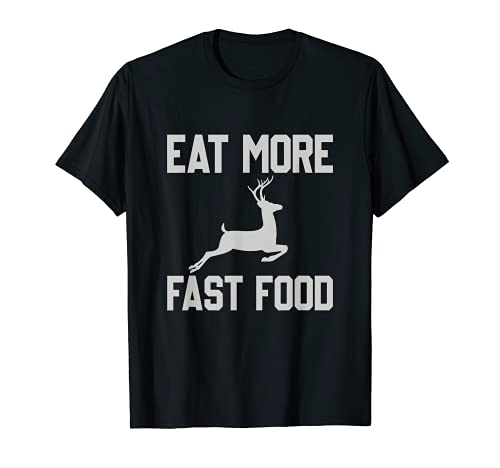 Deer Hunting - Eat More Fast Food - Funny Gift For Hunters T-Shirt