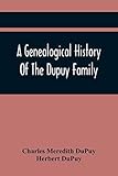 A Genealogical History Of The Dupuy Family
