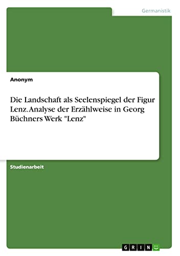 Die Landschaft als Seelenspiegel der Figur Lenz. Analyse der Erzählweise in Georg Büchners Werk "Lenz" (German Edition)
