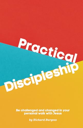 Practical Discipleship: Be challenged and changed in your personal walk with Jesus