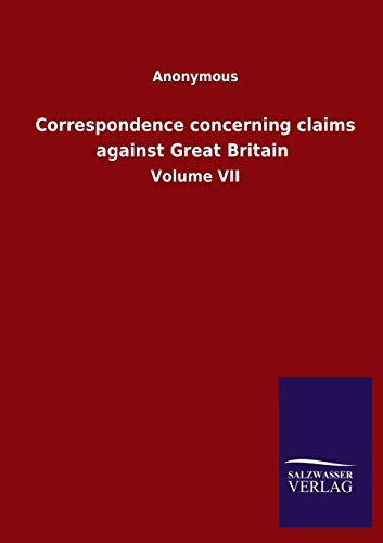 Correspondence concerning claims against Great Britain: Volume VII