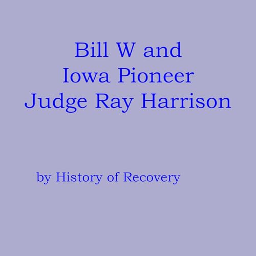 Bill W and Iowa Pioneer Judge Ray Harrison by History of Recovery episode artwork