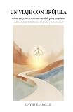 UN VIAJE CON BRÚJULA: Cómo elegir tu carrera con claridad, paz y propósito...