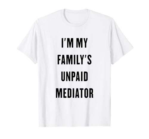 Soy el mediador no remunerado de mi familia Camiseta