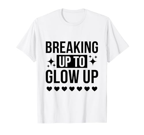 Breaking Up To Glow Up Ex Girlfriend Ex Boyfriend Breakup T-Shirt