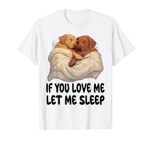 Chesapeake Bay Retriever If You Love Me Let Me Sleep T-Shirt