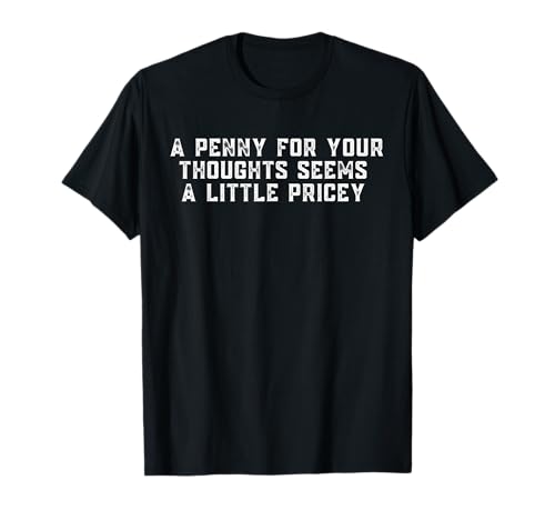 Funny, Penny For Your Thoughts T-shirt. Sarcastic Joke Tee T-Shirt