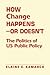 How Change Happens - Or Doesn't: The Politics of US Public Policy