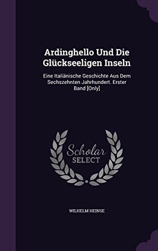 Ardinghello Und Die Glückseeligen Inseln: Eine Italiänische Geschichte Aus Dem Sechszehnten Jahrhundert. Erster Band [Only]