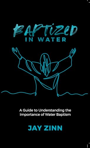 Baptized in Water: A Guide to Understanding the Importance of
