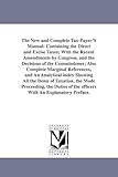 The New and Complete Tax-Payer'S Manual: Containing the Direct and Excise Taxes; With the Recent Amendments by Congress, and the Decisions of the ... the Mode Proceeding, the Duties of the offi