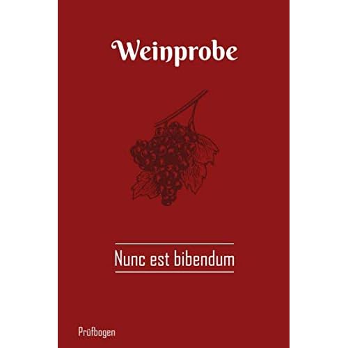 Weinprobe Prüfbogen - Nunc est bibendum: Notizbuch zum Weintest mit 108 Seiten. Journal zur Weindegustation für Sommelier und Weintester. Rebsorten und Winzer. Geschenk für Weinkenner