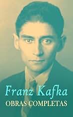 Franz Kafka: Obras Completas: Novelas, Relatos, Aforismos, Dramas, Obras autobiográficas: El proceso, El castillo, América, La metamorfosis, Un artista del hambre, Contemplación...