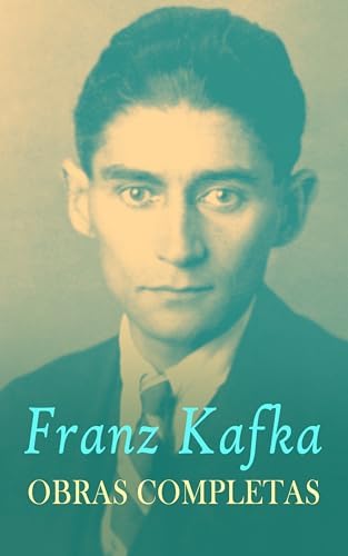 Franz Kafka: Obras Completas: Novelas, Relatos, Aforismos, Dramas, Obras autobiográficas: El proceso, El castillo, América, La metamorfosis, Un artista del hambre, Contemplación...