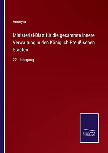 Ministerial-Blatt für die gesammte innere Verwaltung in den Königlich Preußischen Staaten: 22. Jahrgang (German Edition)