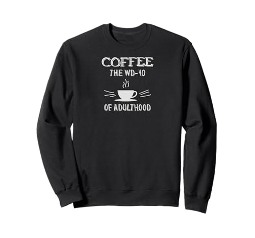 Coffee The WD-40 Of Adulthood Coffee Lovers Funny Quote Sweatshirt