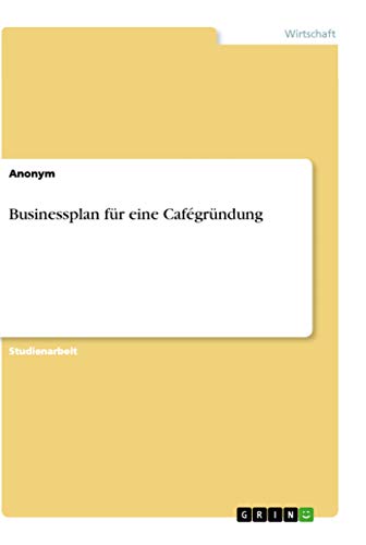 Businessplan für eine Cafégründung (German Edition)