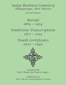 Santa Barbara Cemetery, Albuquerque, New Mexico: Burials 1869-1924, Tombstones 1877-2013, Death Certificates 1900-1940