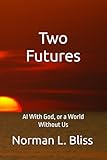 Two Futures: AI With God, or a World Without Us