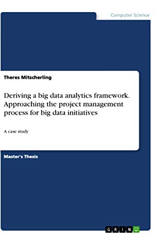 Deriving a big data analytics framework. Approaching the project management process for big data initiatives: A case study