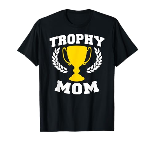 Trophy MOM Funny Mothers Day Trophy MOM T-Shirt