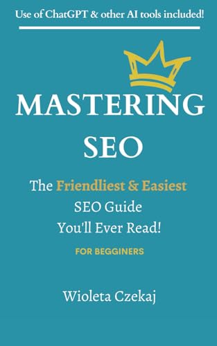 MASTERING SEO: The Friendliest & Easiest Guide You'll Ever Read