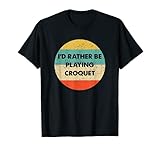 Camisa de croquet | I d Rather Be Playing Croquet Camiseta