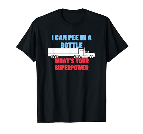 Pee In A Bottle Superpower - Divertido regalo para camionero Camiseta