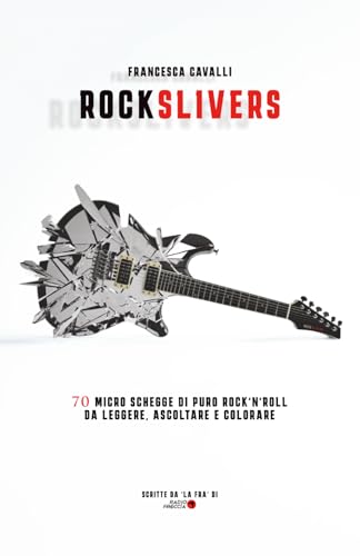 ROCK SLIVERS: 70 Micro Schegge di Puro Rock'n'Roll da leggere,