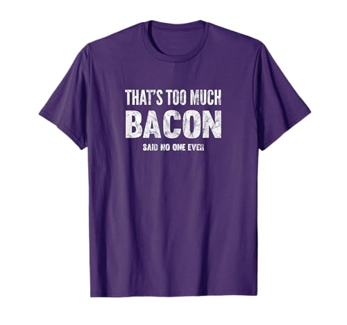 That's Too Much Bacon Said No One Ever T-Shirt Distressed T-Shirt