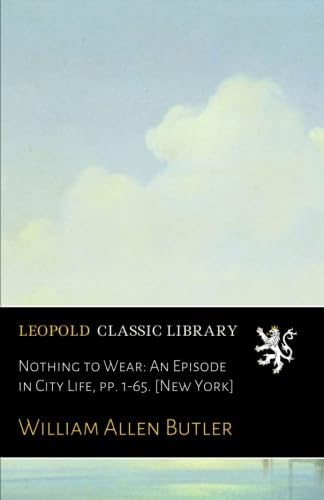 William Allen ButlerNothing to Wear: An Episode in City Life, pp. 1-65. [New York]