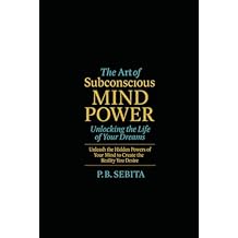 The Art of Subconscious Mind Power Unlocking the Life of Your Dreams Unlocking the Life of Your Dreams Unleash the Hidden Powers of Your Mind to Create the Reality You Desire/ 116 pages 6x9 inches Paperback August 28, 2025
