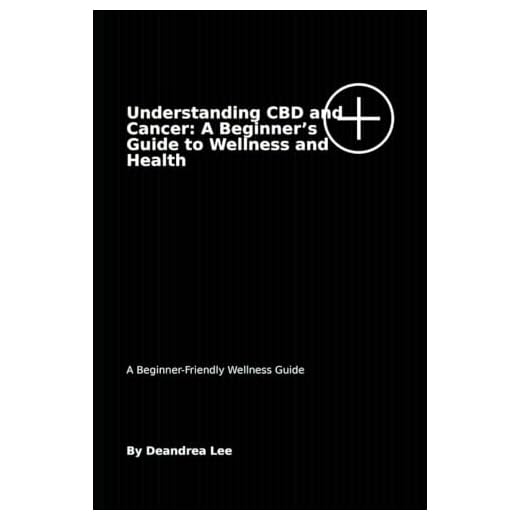 Understanding CBD and Cancer: A Beginner’s Guide to Wellness and Health