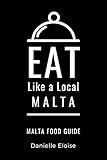 Eat Like a Local- Malta: Malta Food Guide (Eat Like a Local- Countries of the World- Europe Book 7)