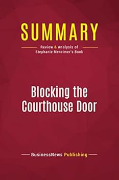 Summary: Blocking the Courthouse Door: Review and Analysis of Stephanie Mencimer's Book