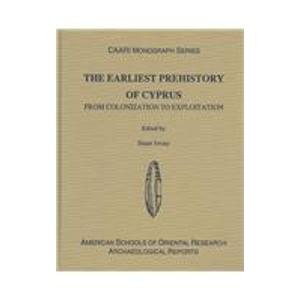 Hardcover The Earliest Prehistory of Cyprus: From Colonization to Exploitation (ARCHAEOLOGICAL REPORTS) Book