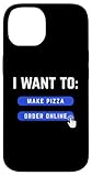 I Want To Make Pizza - Lustige Online-Bestellung Pizza Essen Witz Hülle für iPhone 14