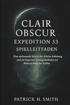 Clair Obscur: Expedition 33 Spielleitfaden: Eine umfassende Schritt-für-Schritt-Anleitung und ein Experten-Strategieleitfaden zur Beherrschung des Zyklus