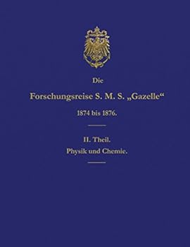 Die Forschungsreise S.M.S. Gazelle in Den Jahren 1874 Bis 1876 (Teil 2): Physik Und Chemie