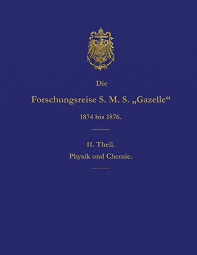 Die Forschungsreise S.M.S. Gazelle in den Jahren 1874 bis 1876 (Teil 2): Physik und Chemie (German Edition)