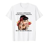 T-shirt Always Chingona Sometimes Cabrona But Never Pendeja T-Shirt