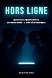  HORS LIGNE: Un roman pour adolescents sur les dérives numériques, l\'amitié et la force de se relever. Quatre ados. Quatre dérives. Une seule réalité : la vraie vie n\'attend pas.