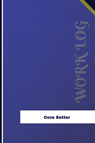  Core Setter Work Log: Work Journal, Work Diary, Log - 126 pages, 6 x 9 inches