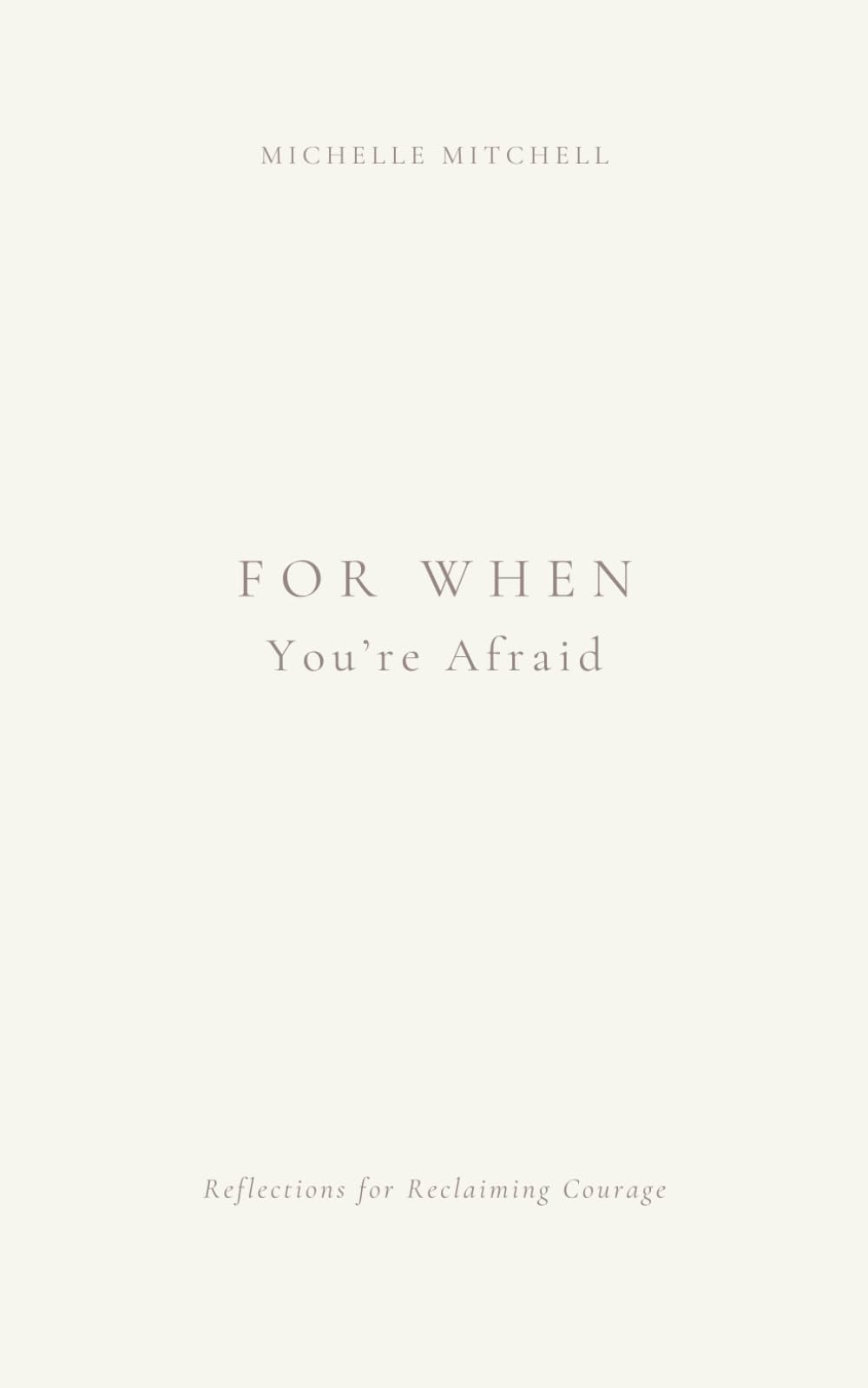 For When You're Afraid: Reflections for Reclaiming Courage