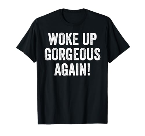Lustiges sarkastisches Zitat ironischer Slogan "Woke up gorgeous again" T-Shirt
