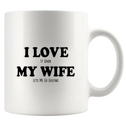 I Love It When My Wife Lets Me Golf Mug 11 oz