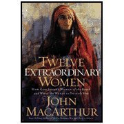 Twelve Extraordinary Women by John MacArthur (Paperback) by John MacArthur(January 1, 2005) Mass Market Paperback