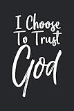 I Choose to Trust God: Inspirational Christian Devotional Journal with Blank Pages & Notebook to take Sermon & Bible Study Notes