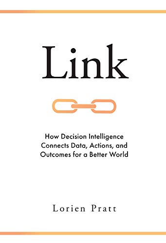 Compare Textbook Prices for Link: How Decision Intelligence Connects Data, Actions, and Outcomes for a Better World ISBN 9781787696549 by Pratt, Lorien