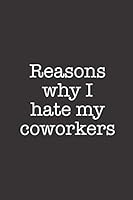 Reasons Why I Hate My Coworkers: Funny Blank Lined Notebook Journal 1798086433 Book Cover
